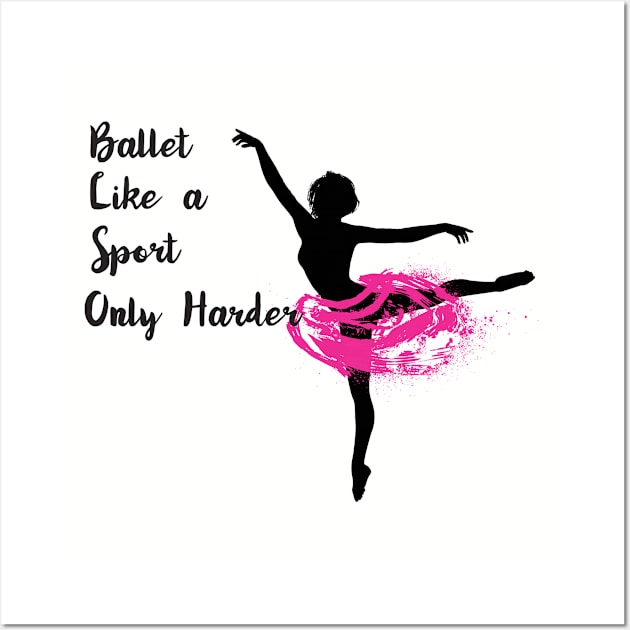 Ballet Dancer - Ballet Like A Sport Only Harder Wall Art by Kudostees